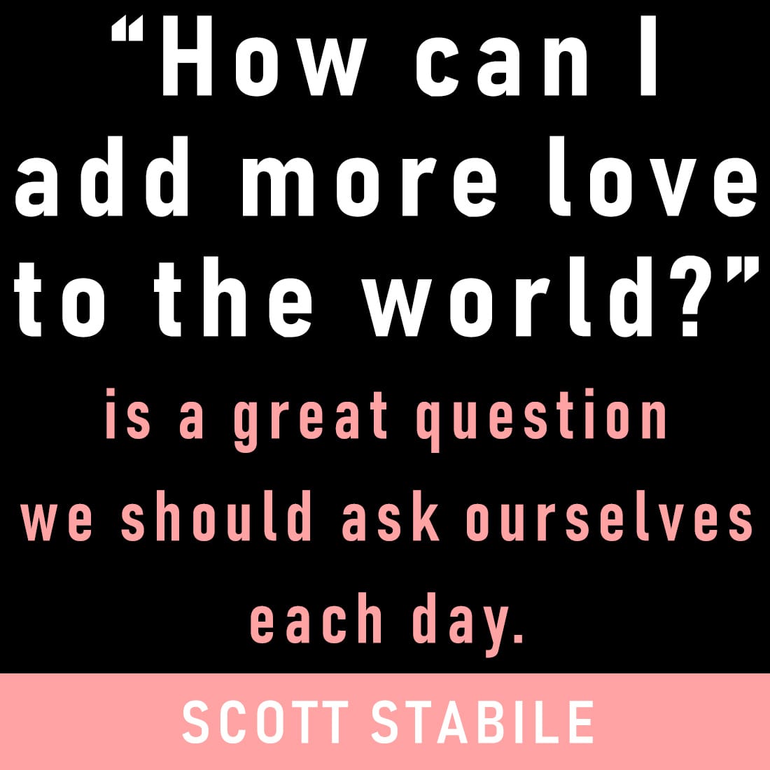 How can I add more love to the world?